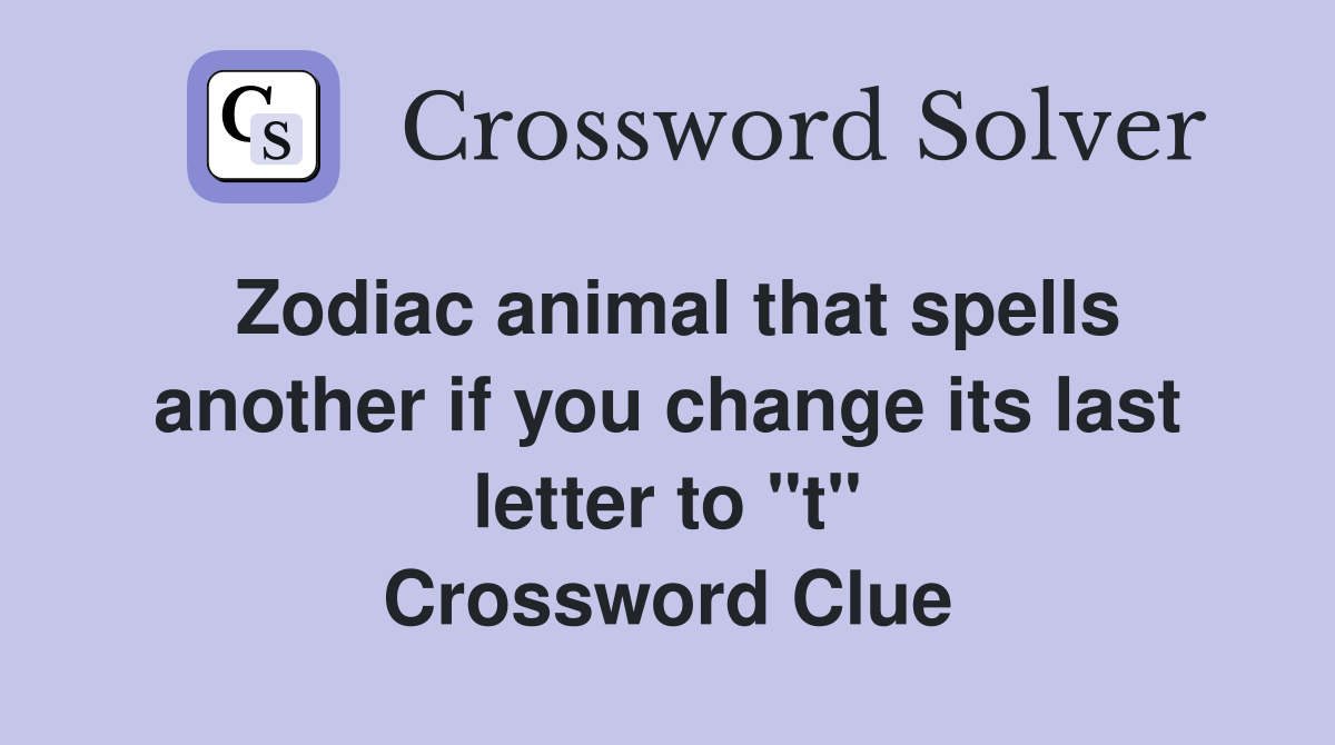 Zodiac animal that spells another if you change its last letter to "t